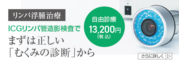 リンパ浮腫治療は、まずはICGリンパ管造影検査による正しい「むくみの診断」から自由診療13,200円(税込)